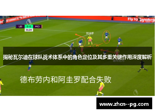 揭秘瓦尔迪在球队战术体系中的角色定位及其多重关键作用深度解析 揭秘瓦尔迪在球队战术体系中的角色定位及其多重关键作用深度解析