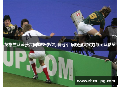 英格兰队荣获六国橄榄球锦标赛冠军 展现强大实力与团队默契