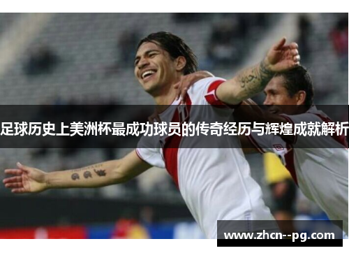 足球历史上美洲杯最成功球员的传奇经历与辉煌成就解析