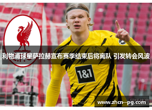 利物浦球星萨拉赫宣布赛季结束后将离队 引发转会风波 利物浦球星萨拉赫宣布赛季结束后将离队 引发转会风波